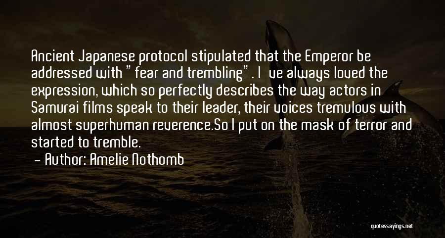 Amelie Nothomb Quotes: Ancient Japanese Protocol Stipulated That The Emperor Be Addressed With Fear And Trembling. I've Always Loved The Expression, Which So