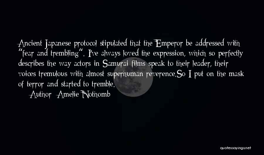 Amelie Nothomb Quotes: Ancient Japanese Protocol Stipulated That The Emperor Be Addressed With Fear And Trembling. I've Always Loved The Expression, Which So