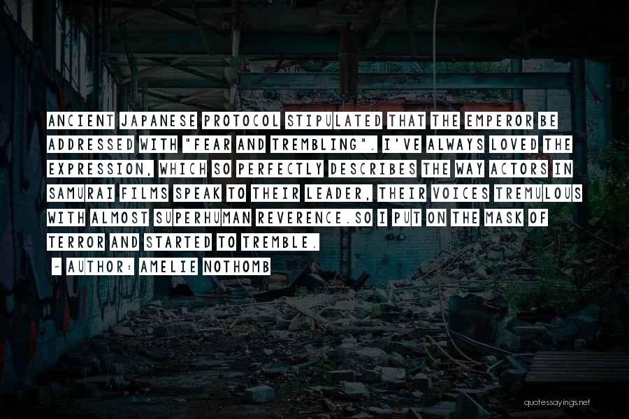 Amelie Nothomb Quotes: Ancient Japanese Protocol Stipulated That The Emperor Be Addressed With Fear And Trembling. I've Always Loved The Expression, Which So