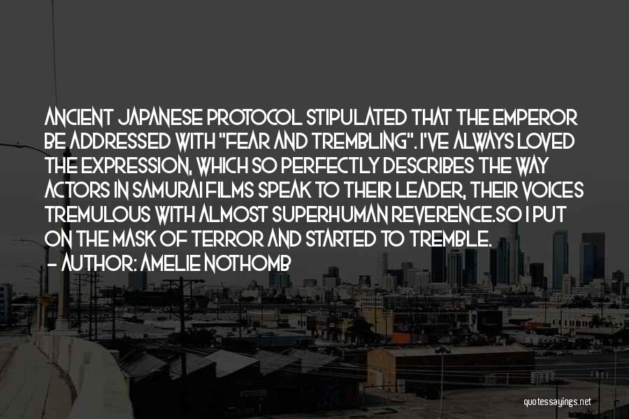 Amelie Nothomb Quotes: Ancient Japanese Protocol Stipulated That The Emperor Be Addressed With Fear And Trembling. I've Always Loved The Expression, Which So