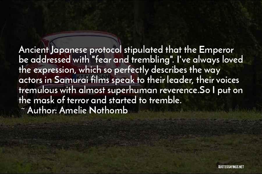 Amelie Nothomb Quotes: Ancient Japanese Protocol Stipulated That The Emperor Be Addressed With Fear And Trembling. I've Always Loved The Expression, Which So