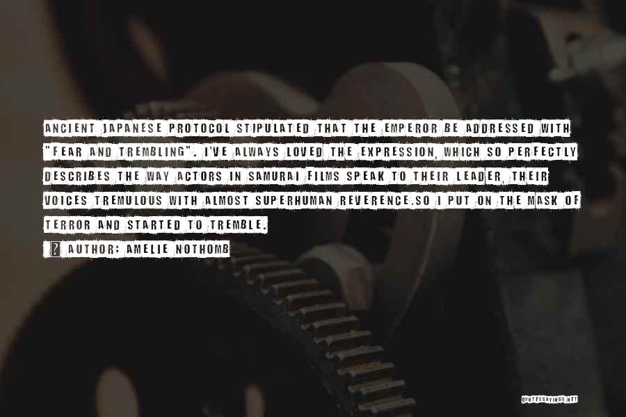 Amelie Nothomb Quotes: Ancient Japanese Protocol Stipulated That The Emperor Be Addressed With Fear And Trembling. I've Always Loved The Expression, Which So