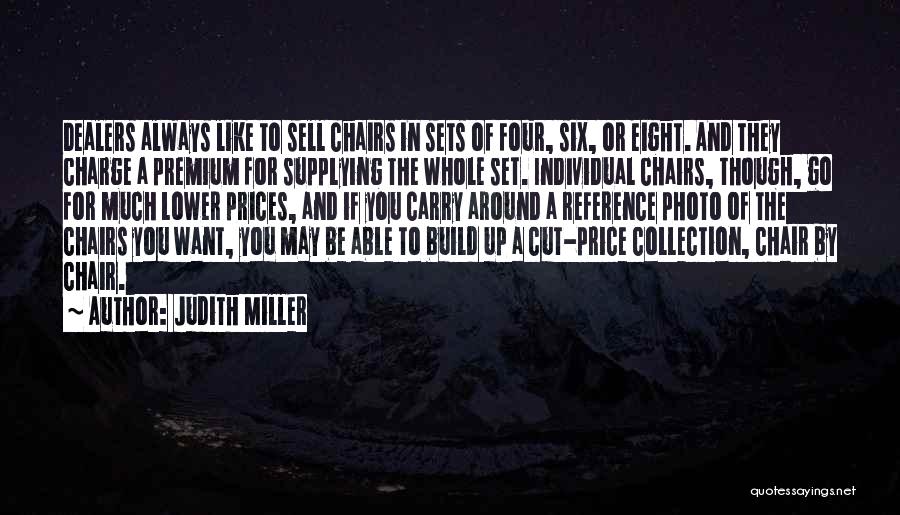 Judith Miller Quotes: Dealers Always Like To Sell Chairs In Sets Of Four, Six, Or Eight. And They Charge A Premium For Supplying