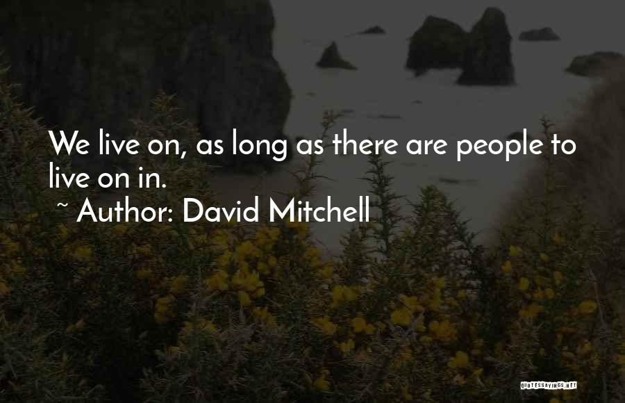 David Mitchell Quotes: We Live On, As Long As There Are People To Live On In.