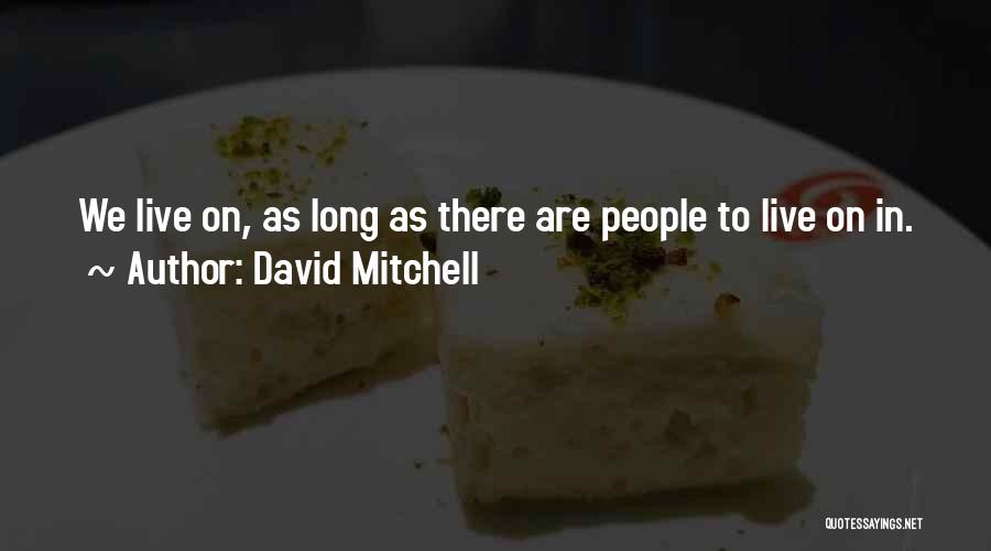 David Mitchell Quotes: We Live On, As Long As There Are People To Live On In.