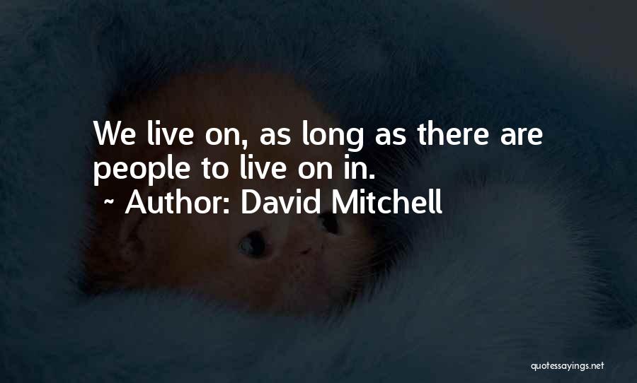 David Mitchell Quotes: We Live On, As Long As There Are People To Live On In.