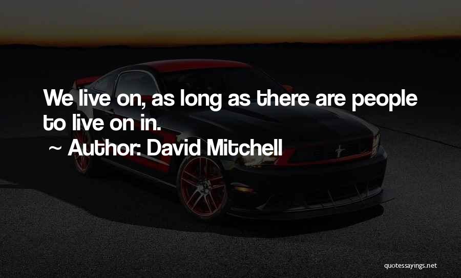 David Mitchell Quotes: We Live On, As Long As There Are People To Live On In.