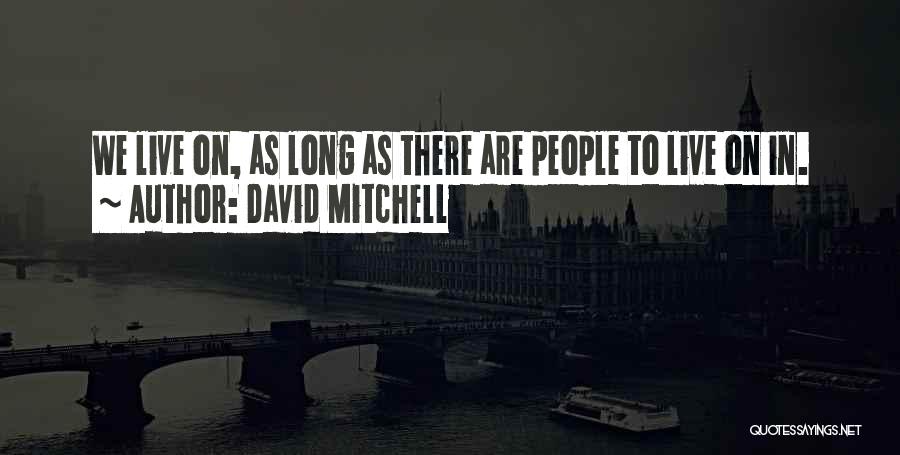 David Mitchell Quotes: We Live On, As Long As There Are People To Live On In.