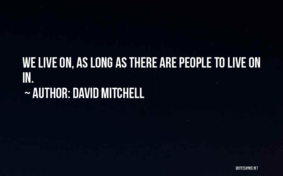 David Mitchell Quotes: We Live On, As Long As There Are People To Live On In.