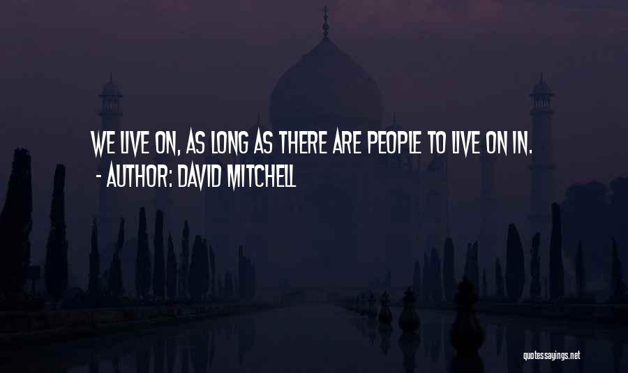 David Mitchell Quotes: We Live On, As Long As There Are People To Live On In.