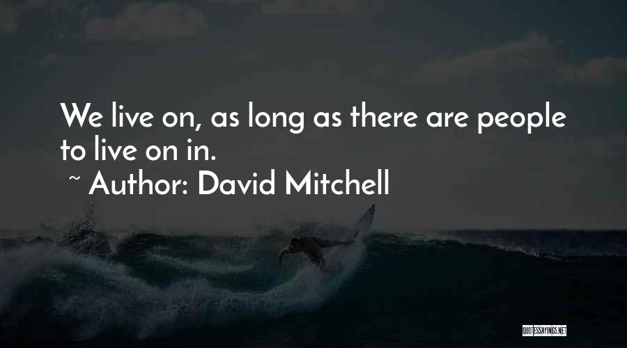 David Mitchell Quotes: We Live On, As Long As There Are People To Live On In.