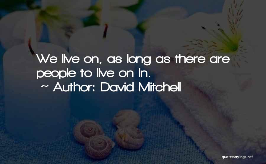 David Mitchell Quotes: We Live On, As Long As There Are People To Live On In.