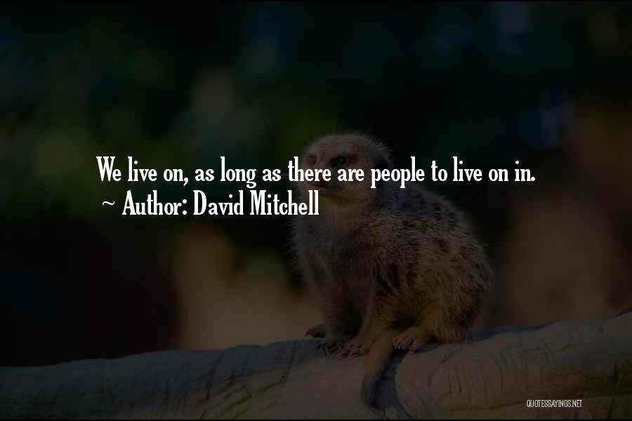 David Mitchell Quotes: We Live On, As Long As There Are People To Live On In.