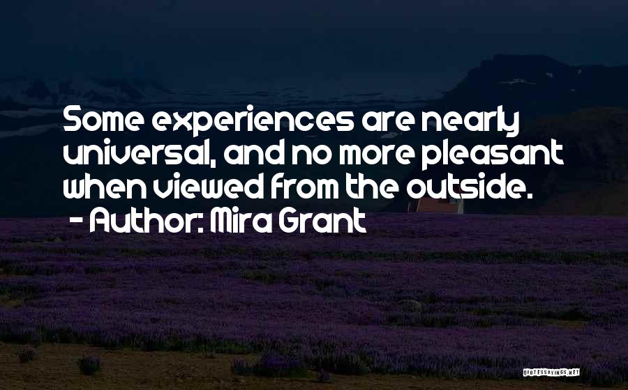 Mira Grant Quotes: Some Experiences Are Nearly Universal, And No More Pleasant When Viewed From The Outside.