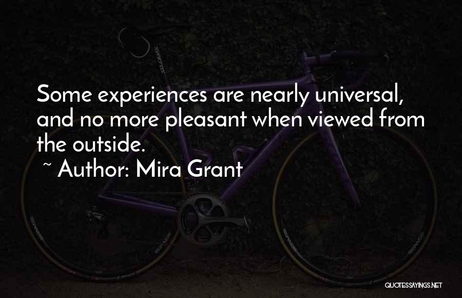 Mira Grant Quotes: Some Experiences Are Nearly Universal, And No More Pleasant When Viewed From The Outside.