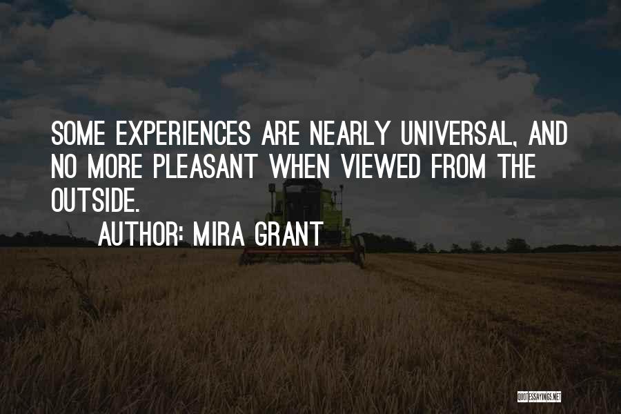 Mira Grant Quotes: Some Experiences Are Nearly Universal, And No More Pleasant When Viewed From The Outside.