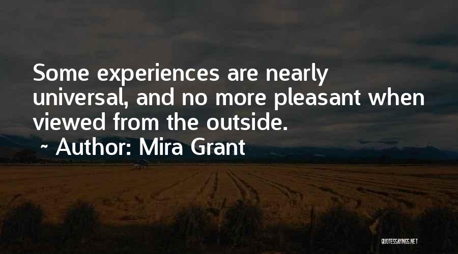Mira Grant Quotes: Some Experiences Are Nearly Universal, And No More Pleasant When Viewed From The Outside.