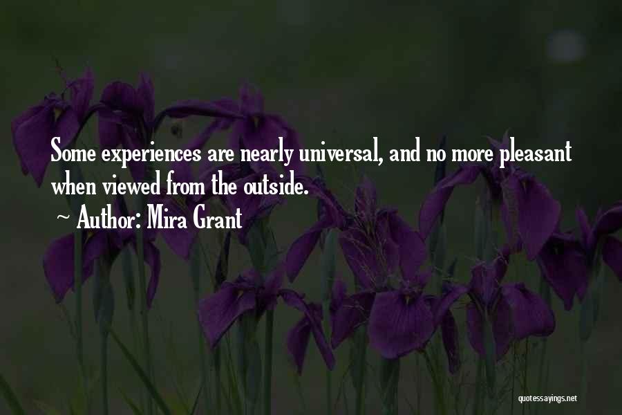 Mira Grant Quotes: Some Experiences Are Nearly Universal, And No More Pleasant When Viewed From The Outside.