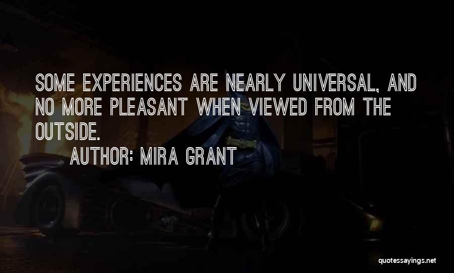 Mira Grant Quotes: Some Experiences Are Nearly Universal, And No More Pleasant When Viewed From The Outside.