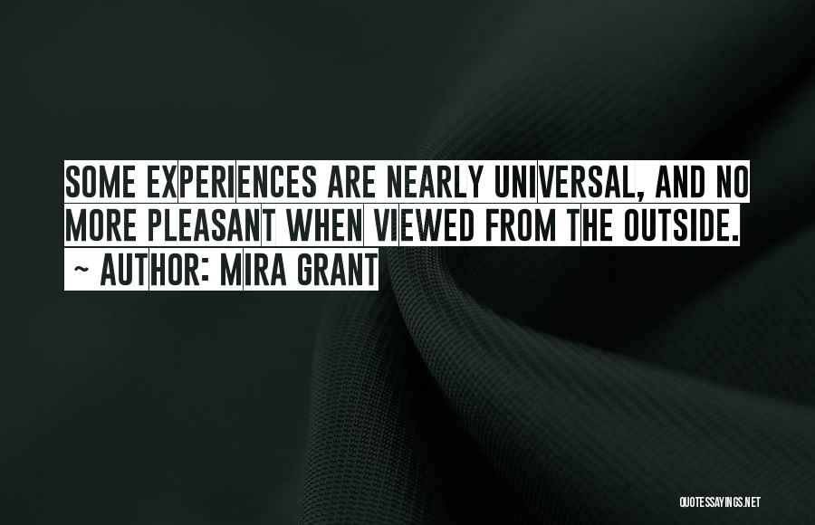 Mira Grant Quotes: Some Experiences Are Nearly Universal, And No More Pleasant When Viewed From The Outside.