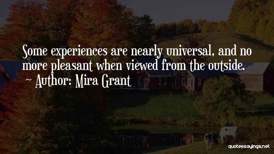 Mira Grant Quotes: Some Experiences Are Nearly Universal, And No More Pleasant When Viewed From The Outside.