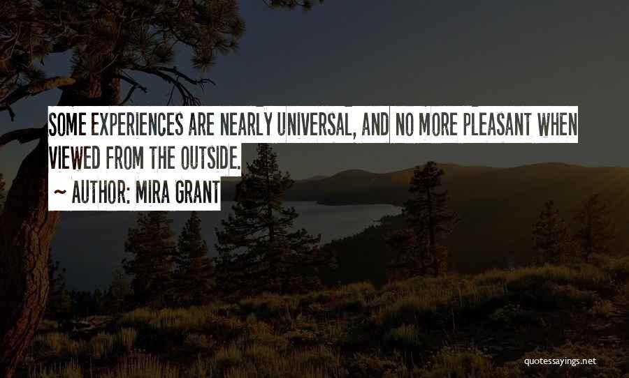 Mira Grant Quotes: Some Experiences Are Nearly Universal, And No More Pleasant When Viewed From The Outside.