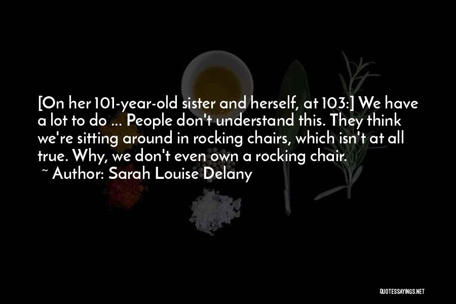 Sarah Louise Delany Quotes: [on Her 101-year-old Sister And Herself, At 103:] We Have A Lot To Do ... People Don't Understand This. They