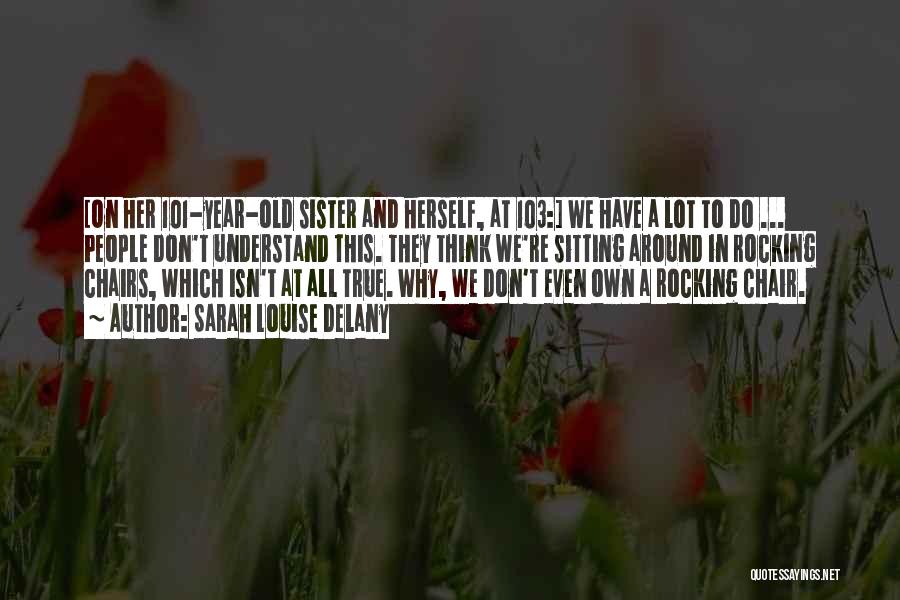Sarah Louise Delany Quotes: [on Her 101-year-old Sister And Herself, At 103:] We Have A Lot To Do ... People Don't Understand This. They