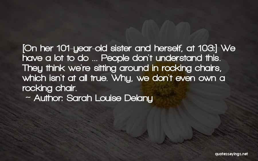 Sarah Louise Delany Quotes: [on Her 101-year-old Sister And Herself, At 103:] We Have A Lot To Do ... People Don't Understand This. They