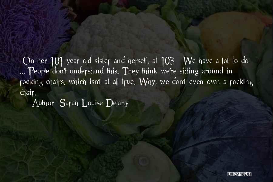Sarah Louise Delany Quotes: [on Her 101-year-old Sister And Herself, At 103:] We Have A Lot To Do ... People Don't Understand This. They