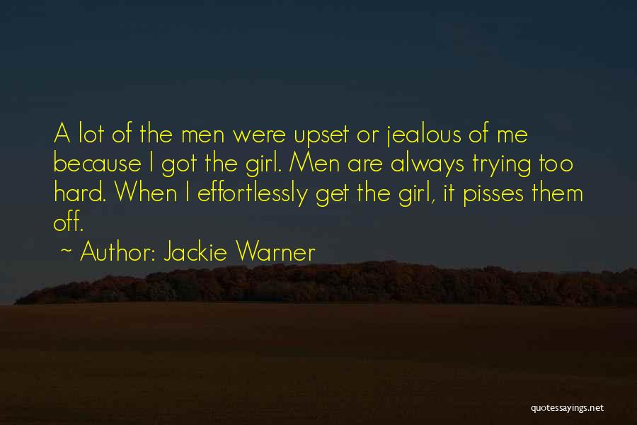 Jackie Warner Quotes: A Lot Of The Men Were Upset Or Jealous Of Me Because I Got The Girl. Men Are Always Trying