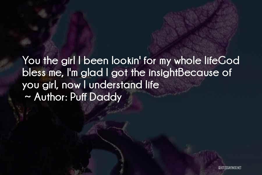 Puff Daddy Quotes: You The Girl I Been Lookin' For My Whole Lifegod Bless Me, I'm Glad I Got The Insightbecause Of You