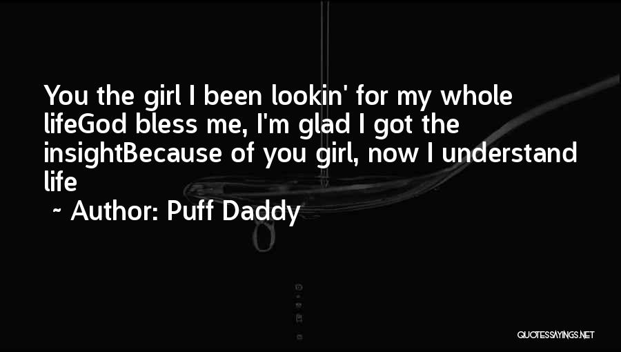 Puff Daddy Quotes: You The Girl I Been Lookin' For My Whole Lifegod Bless Me, I'm Glad I Got The Insightbecause Of You