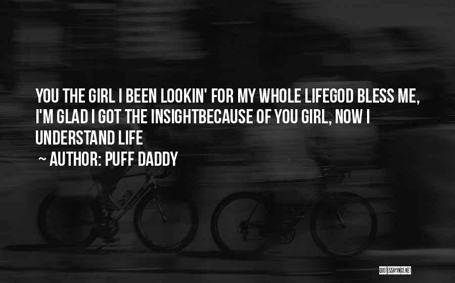 Puff Daddy Quotes: You The Girl I Been Lookin' For My Whole Lifegod Bless Me, I'm Glad I Got The Insightbecause Of You