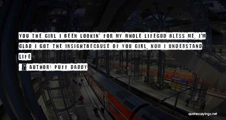 Puff Daddy Quotes: You The Girl I Been Lookin' For My Whole Lifegod Bless Me, I'm Glad I Got The Insightbecause Of You