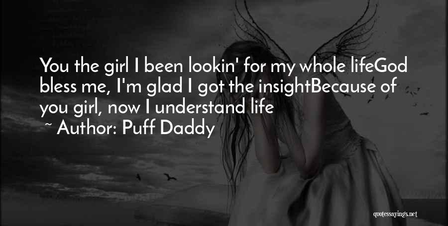 Puff Daddy Quotes: You The Girl I Been Lookin' For My Whole Lifegod Bless Me, I'm Glad I Got The Insightbecause Of You