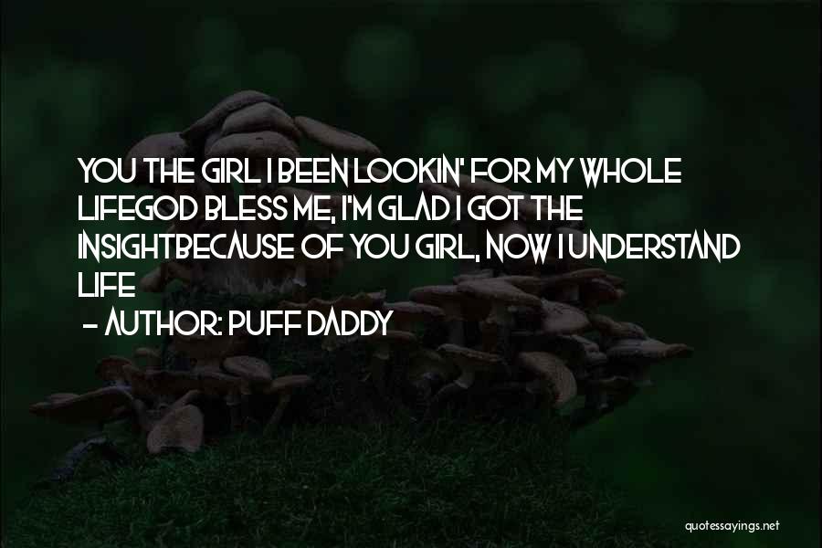 Puff Daddy Quotes: You The Girl I Been Lookin' For My Whole Lifegod Bless Me, I'm Glad I Got The Insightbecause Of You