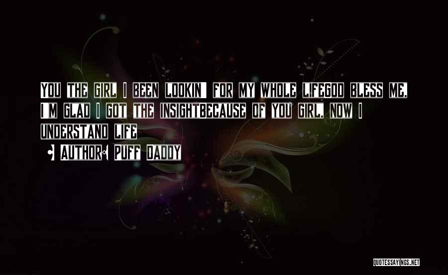 Puff Daddy Quotes: You The Girl I Been Lookin' For My Whole Lifegod Bless Me, I'm Glad I Got The Insightbecause Of You