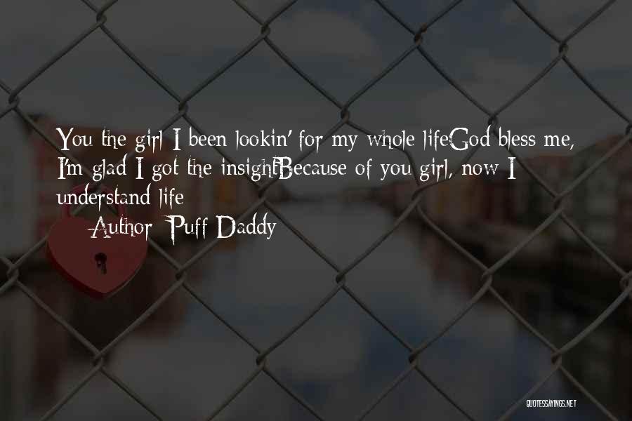 Puff Daddy Quotes: You The Girl I Been Lookin' For My Whole Lifegod Bless Me, I'm Glad I Got The Insightbecause Of You