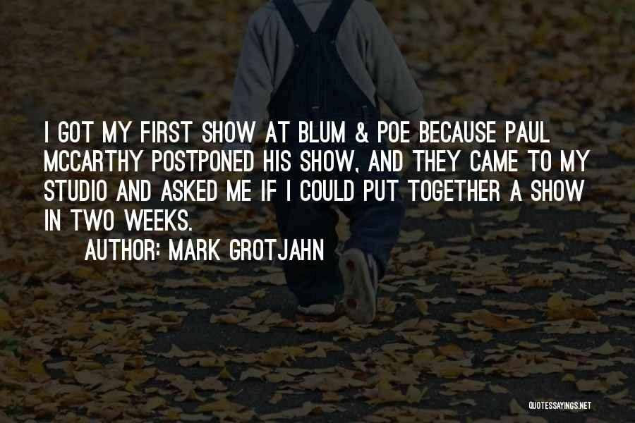 Mark Grotjahn Quotes: I Got My First Show At Blum & Poe Because Paul Mccarthy Postponed His Show, And They Came To My