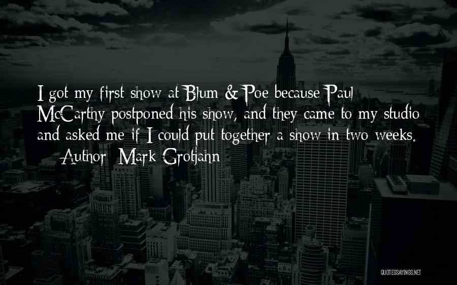 Mark Grotjahn Quotes: I Got My First Show At Blum & Poe Because Paul Mccarthy Postponed His Show, And They Came To My