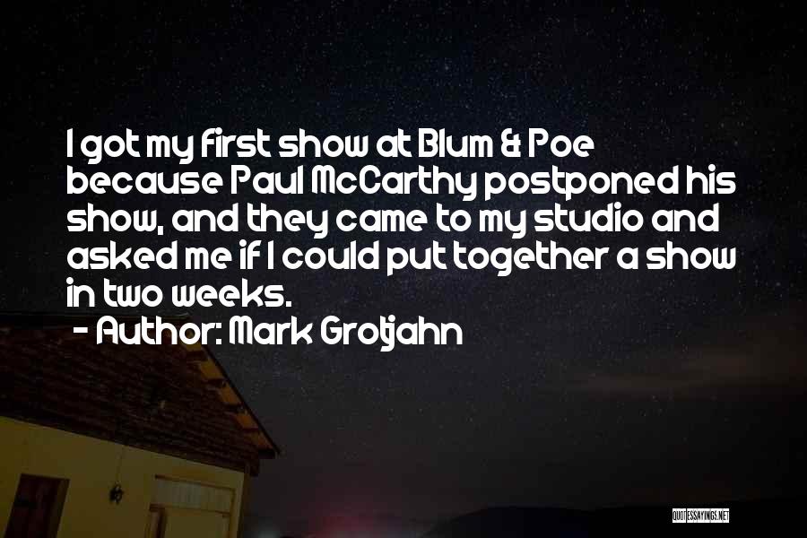 Mark Grotjahn Quotes: I Got My First Show At Blum & Poe Because Paul Mccarthy Postponed His Show, And They Came To My