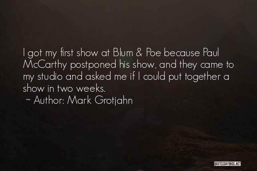 Mark Grotjahn Quotes: I Got My First Show At Blum & Poe Because Paul Mccarthy Postponed His Show, And They Came To My