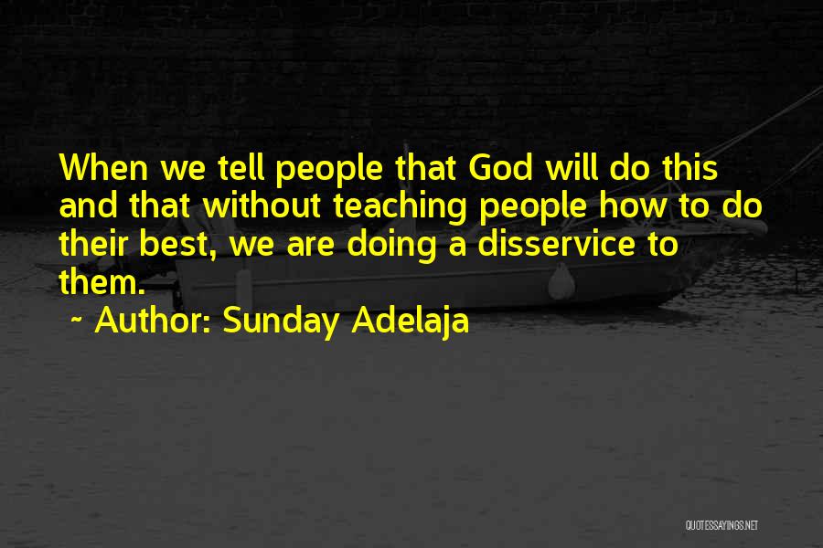 Sunday Adelaja Quotes: When We Tell People That God Will Do This And That Without Teaching People How To Do Their Best, We