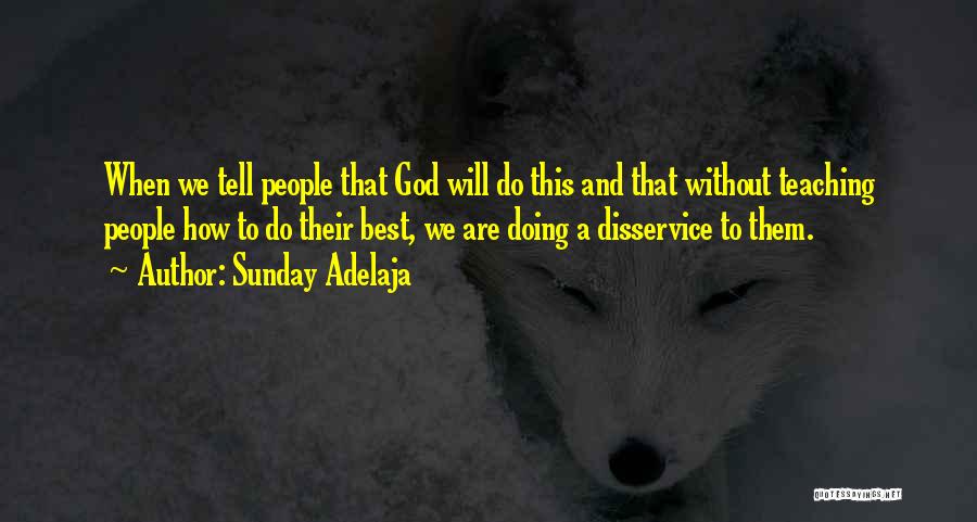 Sunday Adelaja Quotes: When We Tell People That God Will Do This And That Without Teaching People How To Do Their Best, We