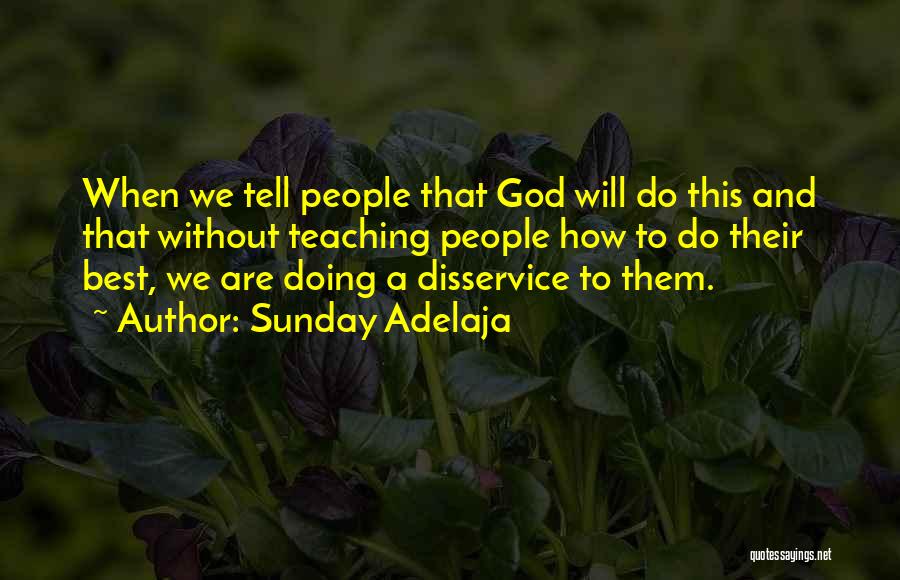 Sunday Adelaja Quotes: When We Tell People That God Will Do This And That Without Teaching People How To Do Their Best, We