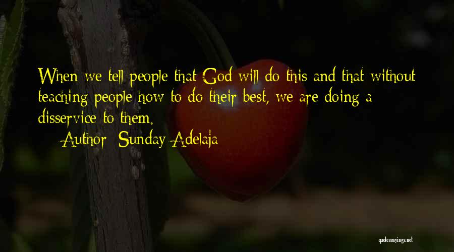 Sunday Adelaja Quotes: When We Tell People That God Will Do This And That Without Teaching People How To Do Their Best, We