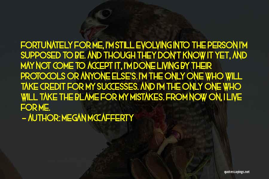 Megan McCafferty Quotes: Fortunately For Me, I'm Still Evolving Into The Person I'm Supposed To Be. And Though They Don't Know It Yet,
