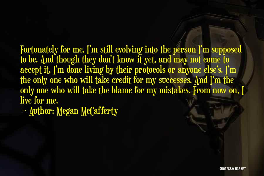 Megan McCafferty Quotes: Fortunately For Me, I'm Still Evolving Into The Person I'm Supposed To Be. And Though They Don't Know It Yet,