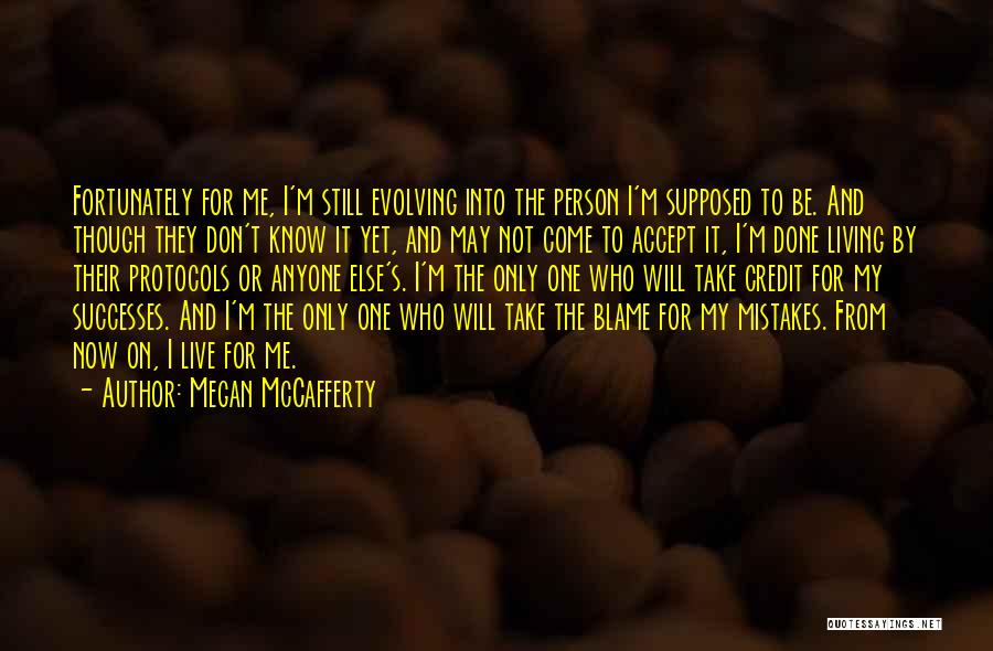 Megan McCafferty Quotes: Fortunately For Me, I'm Still Evolving Into The Person I'm Supposed To Be. And Though They Don't Know It Yet,